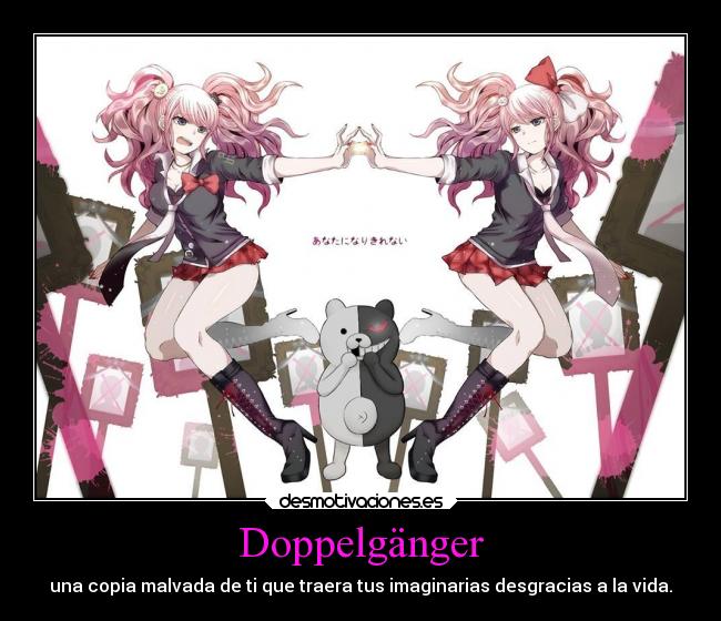 Doppelgänger - una copia malvada de ti que traera tus imaginarias desgracias a la vida.