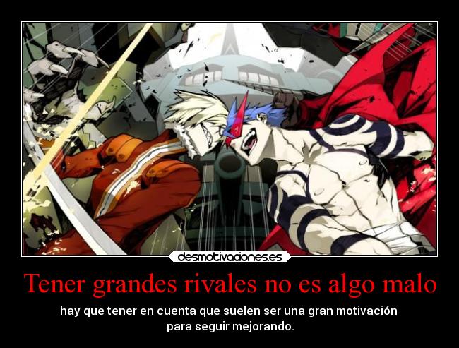 Tener grandes rivales no es algo malo - hay que tener en cuenta que suelen ser una gran motivación
para seguir mejorando.