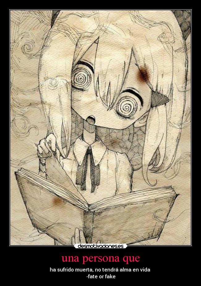 una persona que - ha sufrido muerta, no tendrá alma en vida
-fate or fake