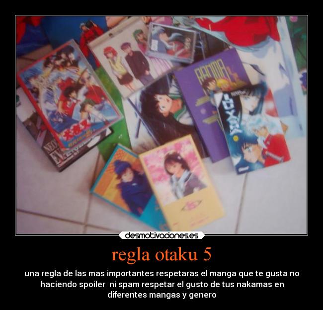 regla otaku 5 - una regla de las mas importantes respetaras el manga que te gusta no
haciendo spoiler ni spam respetar el gusto de tus nakamas en
diferentes mangas y genero