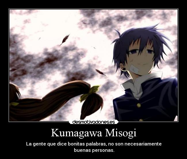 Kumagawa Misogi - La gente que dice bonitas palabras, no son necesariamente
buenas personas.