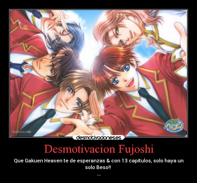 Desmotivacion Fujoshi - Que Gakuen Heaven te de esperanzas & con 13 capítulos, solo haya un
solo Beso!!
...