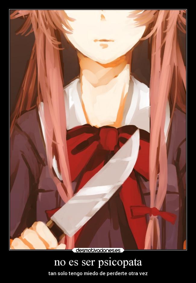 no es ser psicopata - tan solo tengo miedo de perderte otra vez