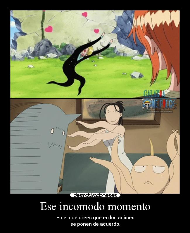 Ese incomodo momento - En el que crees que en los animes
se ponen de acuerdo.