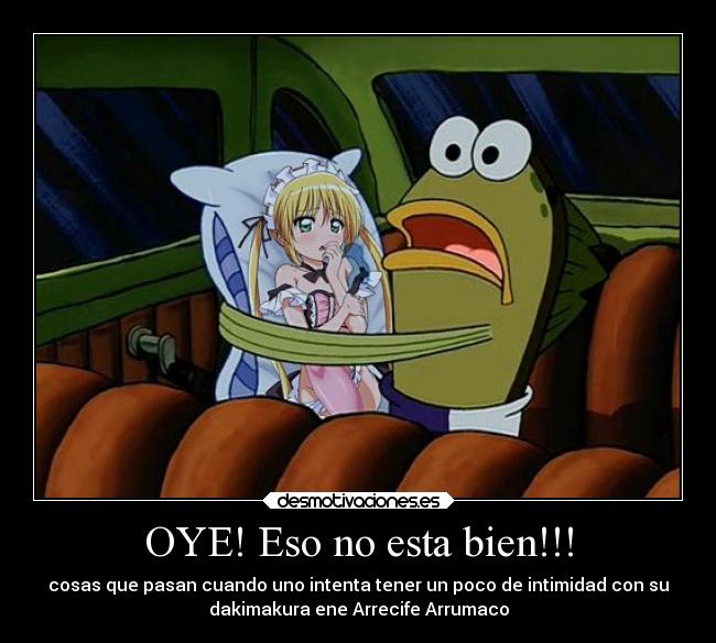 OYE! Eso no esta bien!!! - cosas que pasan cuando uno intenta tener un poco de intimidad con su
dakimakura ene Arrecife Arrumaco