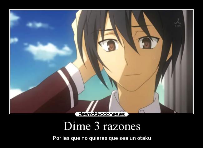 Dime 3 razones - Por las que no quieres que sea un otaku