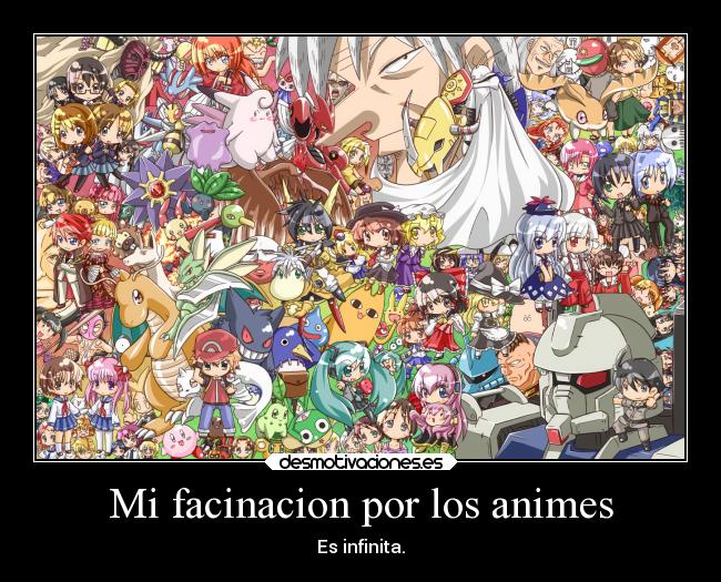 Mi facinacion por los animes - Es infinita.