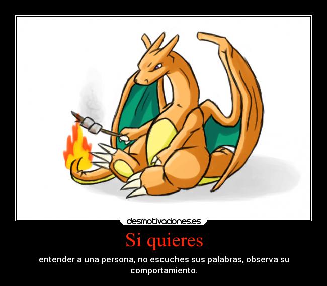 Si quieres - entender a una persona, no escuches sus palabras, observa su
comportamiento.