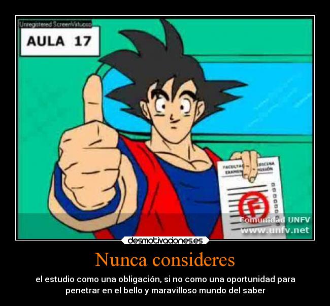 Nunca consideres - el estudio como una obligación, si no como una oportunidad para
penetrar en el bello y maravilloso mundo del saber