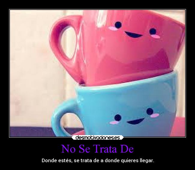 No Se Trata De - Donde estés, se trata de a donde quieres llegar.