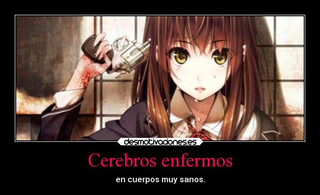 Cerebros enfermos - en cuerpos muy sanos.