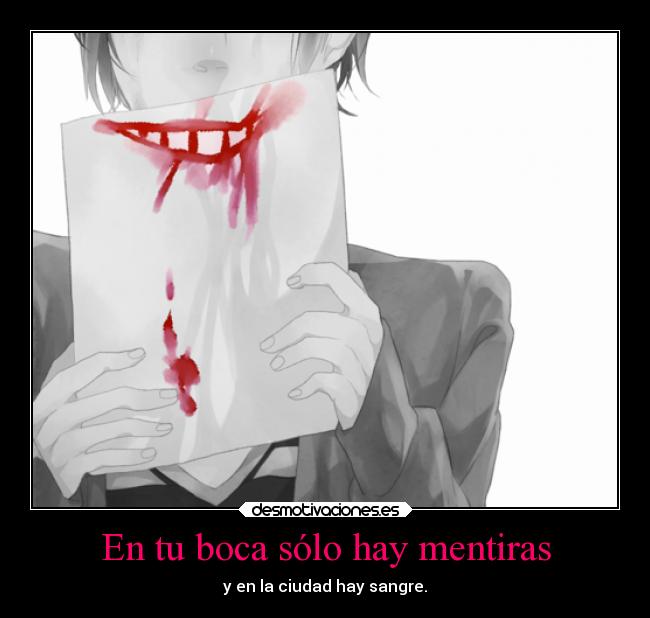 En tu boca sólo hay mentiras - y en la ciudad hay sangre.