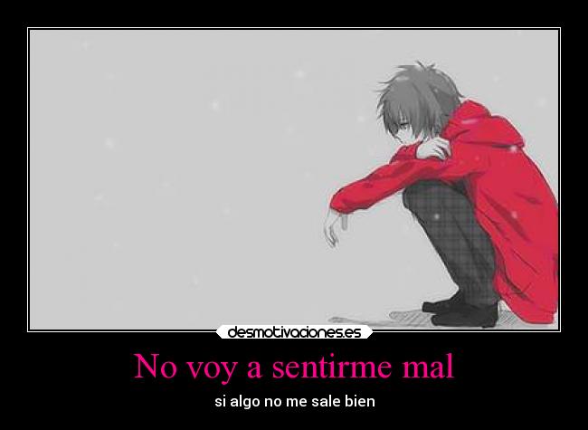 No voy a sentirme mal - si algo no me sale bien