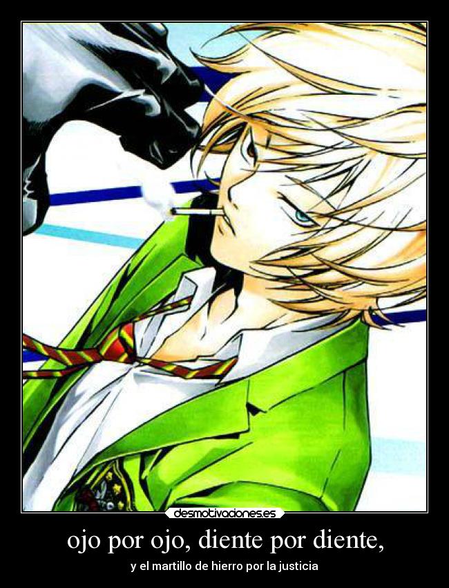 ojo por ojo, diente por diente, - y el martillo de hierro por la justicia