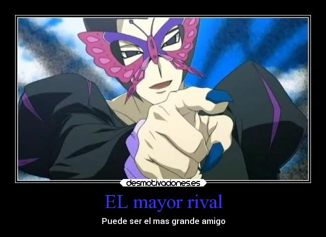 EL mayor rival - Puede ser el mas grande amigo
