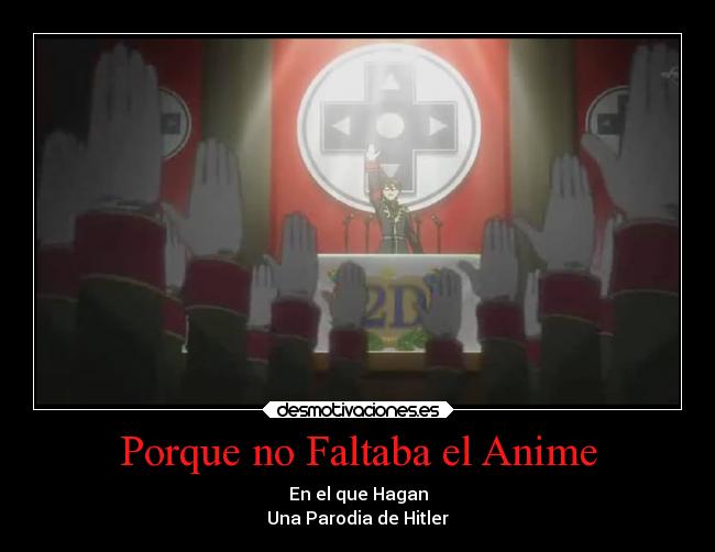 Porque no Faltaba el Anime - En el que Hagan
Una Parodia de Hitler