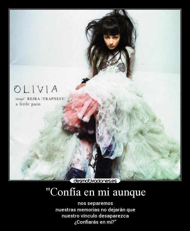 Confía en mi aunque - nos separemos
nuestras memorias no dejarán que
nuestro vínculo desaparezca
¿Confiarás en mi?
