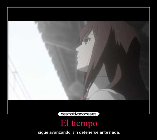 El tiempo - sigue avanzando, sin detenerse ante nada.