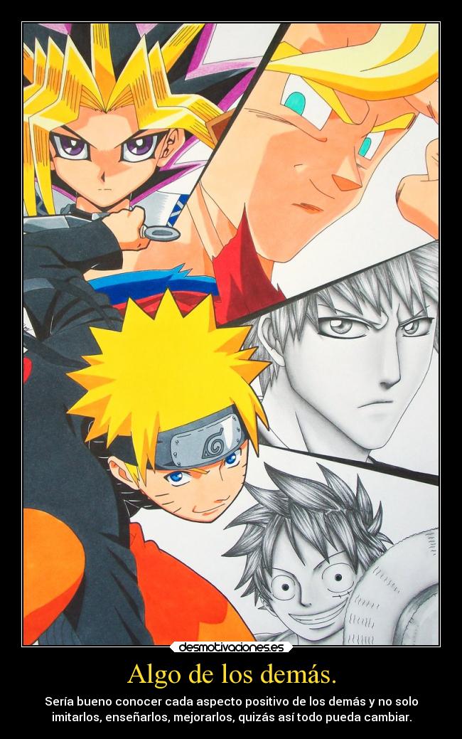 Algo de los demás. - Sería bueno conocer cada aspecto positivo de los demás y no solo
imitarlos, enseñarlos, mejorarlos, quizás así todo pueda cambiar.