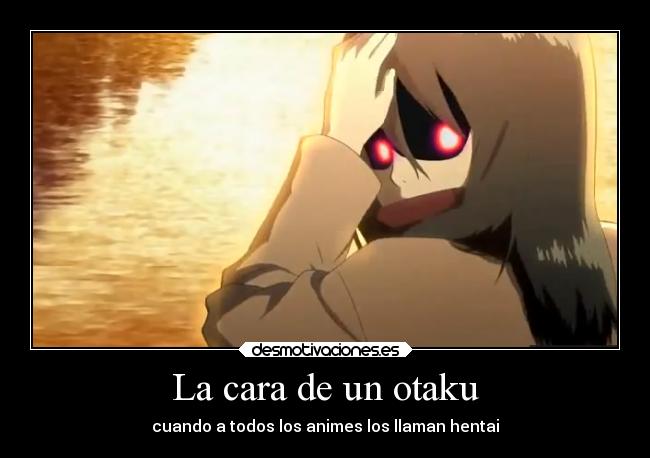 La cara de un otaku - cuando a todos los animes los llaman hentai