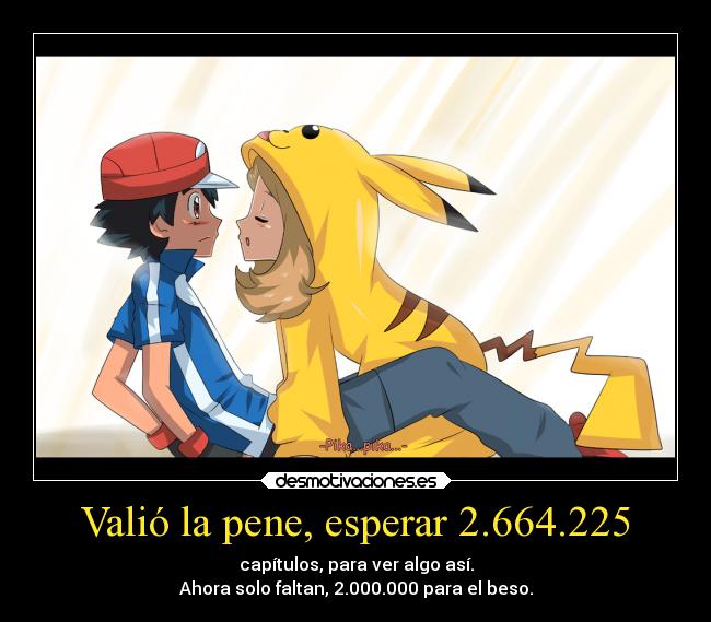 Valió la pene, esperar 2.664.225 - capítulos, para ver algo así.
Ahora solo faltan, 2.000.000 para el beso.