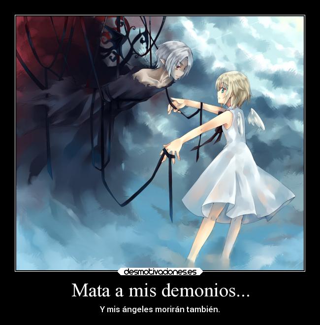 Mata a mis demonios... - Y mis ángeles morirán también.