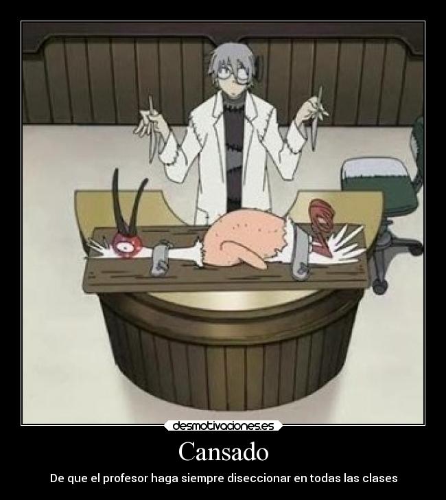 Cansado - De que el profesor haga siempre diseccionar en todas las clases