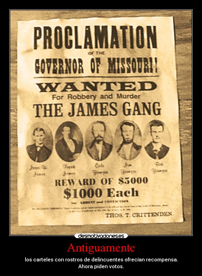Antiguamente - los carteles con rostros de delincuentes ofrecían recompensa.
Ahora piden votos.