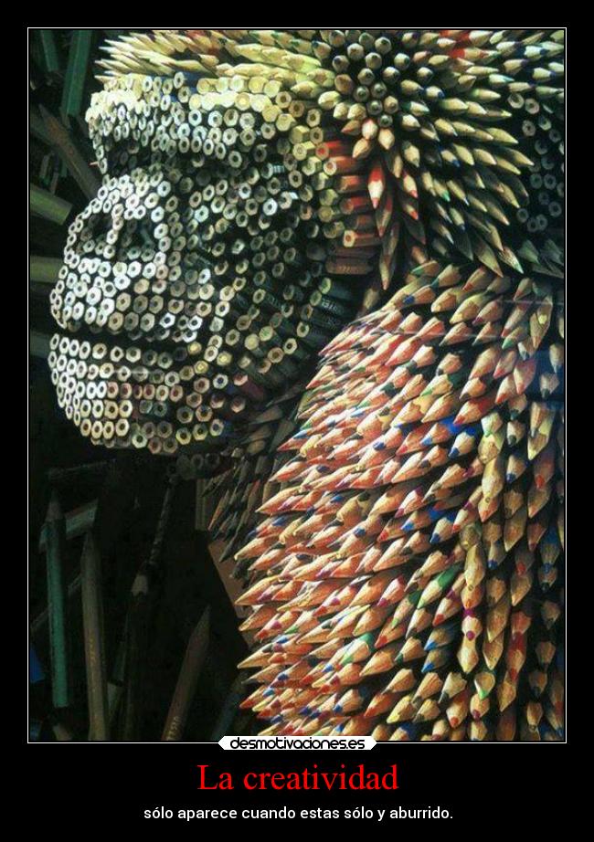 La creatividad - sólo aparece cuando estas sólo y aburrido.