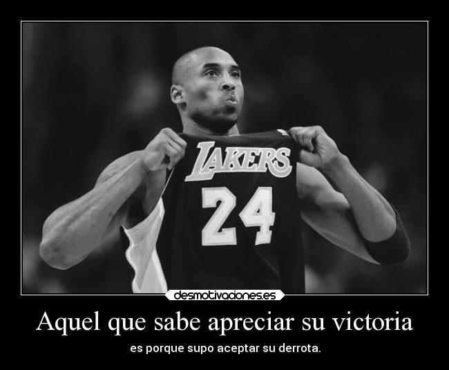 Aquel que sabe apreciar su victoria - es porque supo aceptar su derrota.