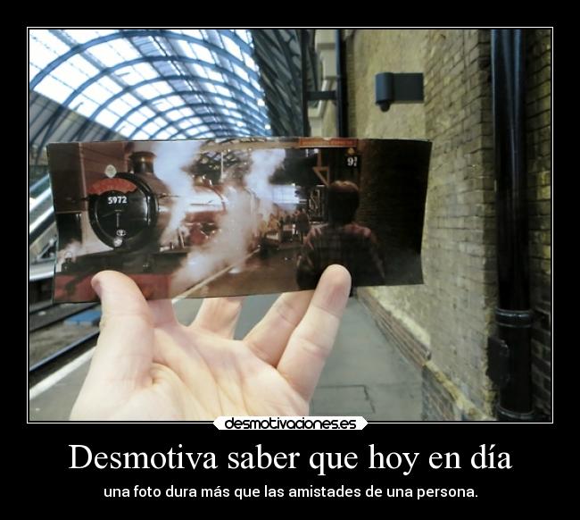 Desmotiva saber que hoy en día - 