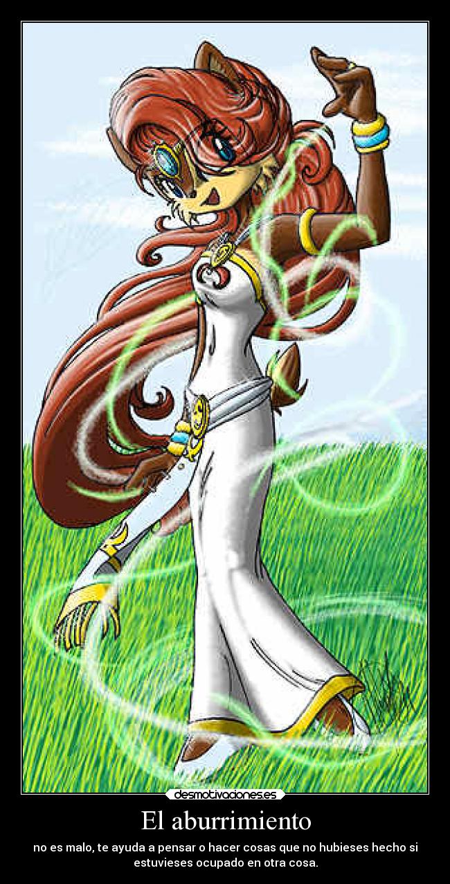 El aburrimiento - no es malo, te ayuda a pensar o hacer cosas que no hubieses hecho si
estuvieses ocupado en otra cosa.