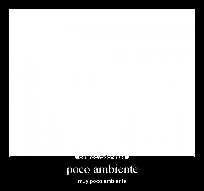 poco ambiente - muy poco ambiente