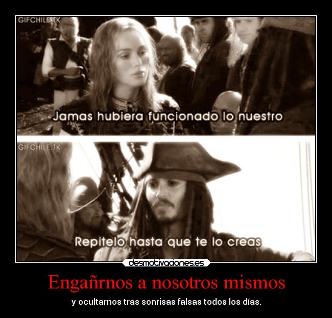 Engañrnos a nosotros mismos - y ocultarnos tras sonrisas falsas todos los días.