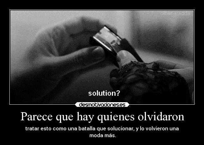 Parece que hay quienes olvidaron - tratar esto como una batalla que solucionar, y lo volvieron una
moda más.