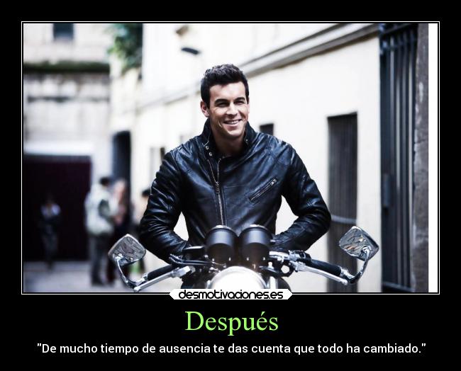 Después - De mucho tiempo de ausencia te das cuenta que todo ha cambiado.