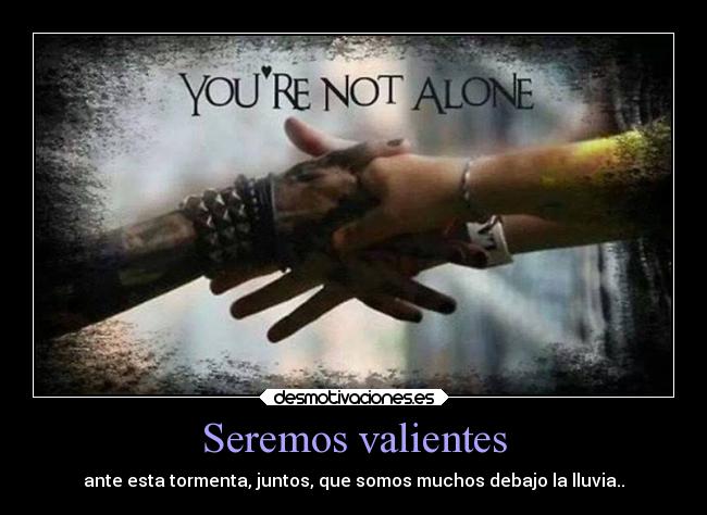 Seremos valientes - ante esta tormenta, juntos, que somos muchos debajo la lluvia..
