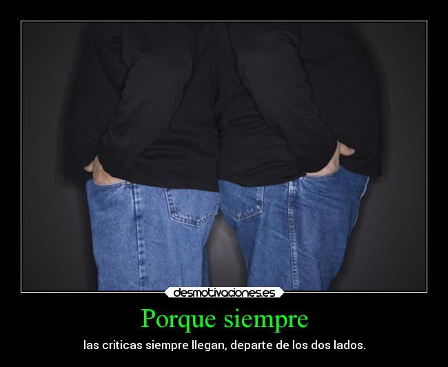 Porque siempre - las criticas siempre llegan, departe de los dos lados.