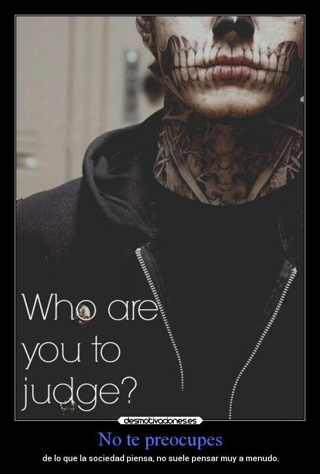 No te preocupes - de lo que la sociedad piensa, no suele pensar muy a menudo.