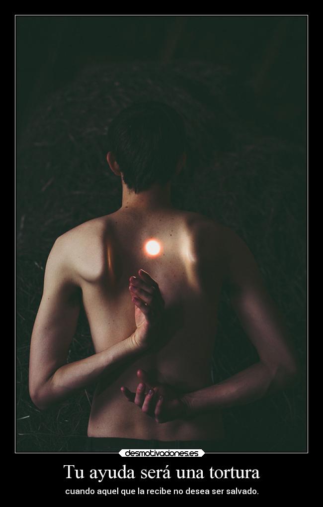 Tu ayuda será una tortura -
