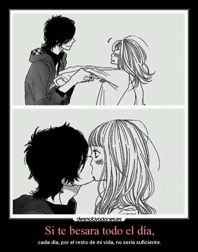 Si te besara todo el día, -