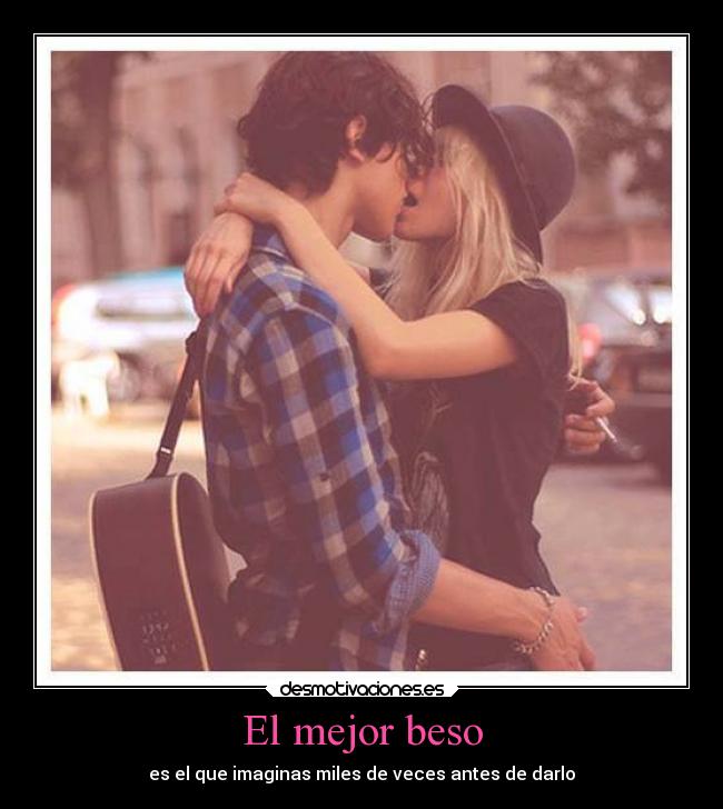 El mejor beso - es el que imaginas miles de veces antes de darlo