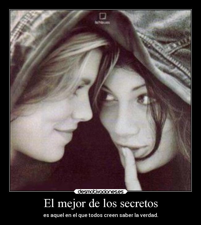 El mejor de los secretos - es aquel en el que todos creen saber la verdad.