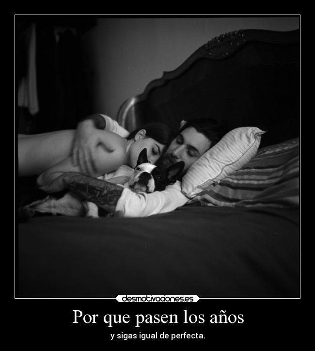 Por que pasen los años - y sigas igual de perfecta.