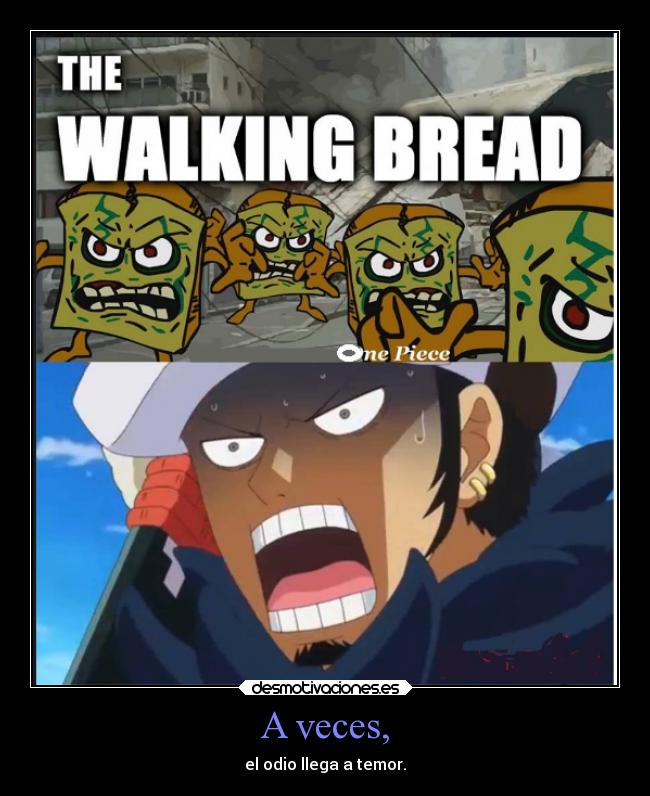 A veces, - el odio llega a temor.