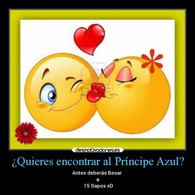 ¿Quieres encontrar al Príncipe Azul? - Antes deberás Besar
a
15 Sapos xD