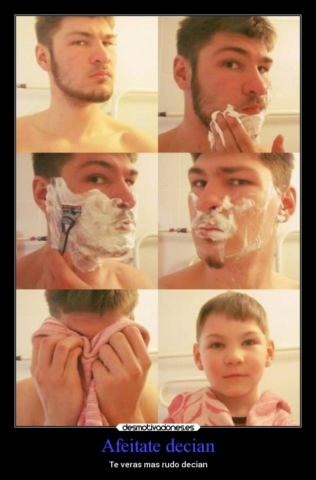 Afeitate decian - Te veras mas rudo decian