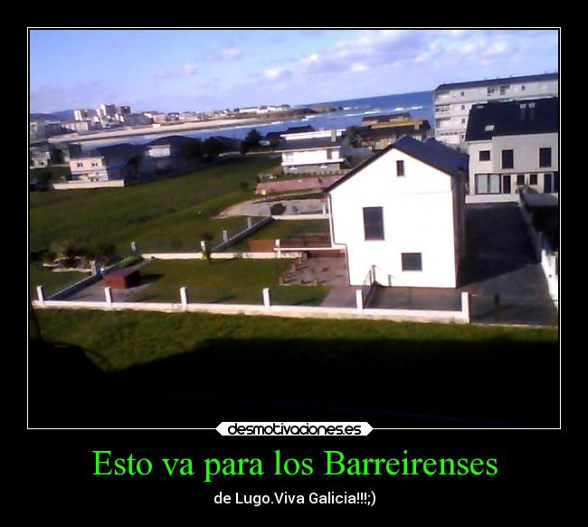 Esto va para los Barreirenses - de Lugo.Viva Galicia!!!;)