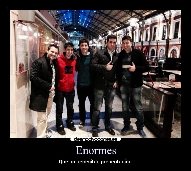 Enormes - Que no necesitan presentación.