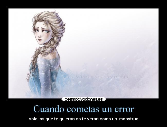 Cuando cometas un error - solo los que te quieran no te veran como un  monstruo